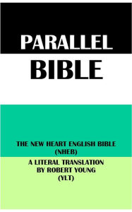 Title: PARALLEL BIBLE: THE NEW HEART ENGLISH BIBLE (NHEB) & A LITERAL TRANSLATION BY ROBERT YOUNG (YLT), Author: Wayne A. Mitchell