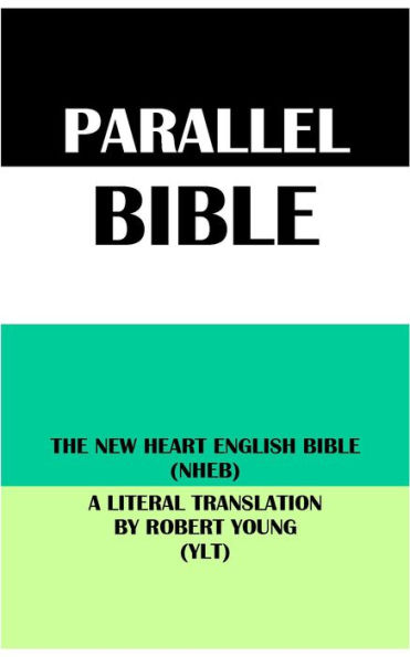 PARALLEL BIBLE: THE NEW HEART ENGLISH BIBLE (NHEB) & A LITERAL TRANSLATION BY ROBERT YOUNG (YLT)