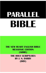 Title: PARALLEL BIBLE: THE NEW HEART ENGLISH BIBLE MESSIANIC EDITION (NHME) & THE HOLY SCRIPTURES BY J. N. DARBY (DBY), Author: Wayne A. Mitchell