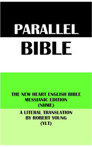 Title: PARALLEL BIBLE: THE NEW HEART ENGLISH BIBLE MESSIANIC EDITION (NHME) & A LITERAL TRANSLATION BY ROBERT YOUNG (YLT), Author: Wayne A. Mitchell
