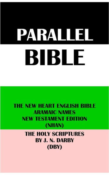 PARALLEL BIBLE: THE NEW HEART ENGLISH BIBLE ARAMAIC NAMES NT EDITION (NHAN) & THE HOLY SCRIPTURES BY J. N. DARBY (DBY)