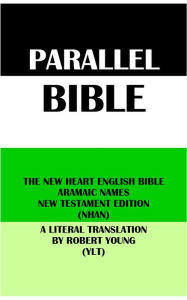 Title: PARALLEL BIBLE: THE NEW HEART ENGLISH BIBLE ARAMAIC NAMES NT EDITION (NHAN) & A LITERAL TRANSLATION BY ROBERT YOUNG (YLT, Author: Wayne A. Mitchell