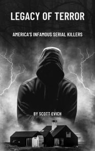 Title: Legacy of Terror: America's Infamous Serial Killers, Author: Scott Evich