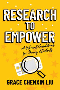 Title: Research to Empower: A Vibrant Guidebook for Young Students, Author: Grace Chenxin Liu