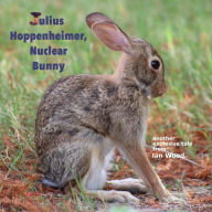 Title: Julius Hoppenheimer, Nuclear Bunny, Author: Ian Wood