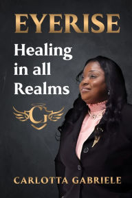 Title: EYERISE: Healing in all Realms, Author: Carlotta Gabriel