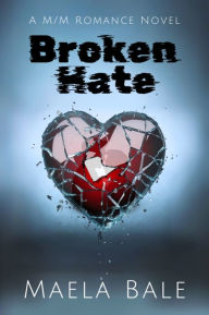 Title: Broken Hate: A M/M Romance Novel: Friends to Enemies to Lovers, Author: Maela Bale