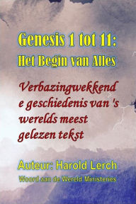 Title: Genesis 1 tot 11: Het begin van Alles: Verbazingwekkende geschiedenis van 's werelds meest gelezen tekst, Author: Harold Lerch