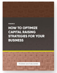 Title: How to Optimize Capital Raising Strategies for Your Business, Author: Ps Publishing