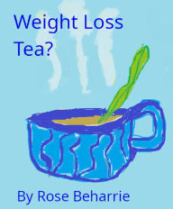 Title: Weightloss Teas?, Author: Rose Beharrie