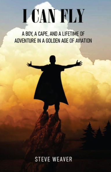 I Can Fly: A Boy, a Cape, and a Lifetime of Adventure in a Golden Age of Aviation