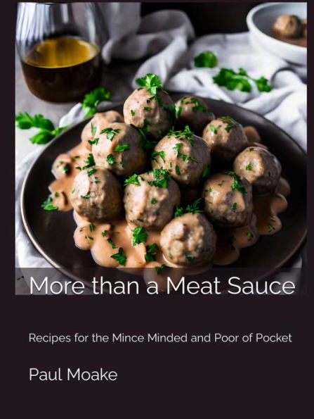 More Than a Meat Sauce: Recipes for the Mince Minded and Poor of Pocket