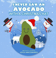 Title: I NEVER SAW AN AVOCADO WITH A CHRISTMAS HAT, Author: Joyce Ann Edwards