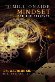 Title: The Millionaire Mindset for the Believer, Author: Dr. A.L. Blue Sr,