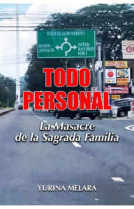 Title: Todo Personal: La Masacre de La Sagrada Familia, Author: Yurina Melara