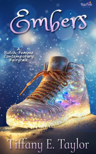 Title: Embers: A Contemporary Butch/Femme Cinderella Romance, Author: Tiffany E. Taylor