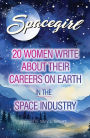 Spacegirl: 20 Women Write About Their Careers on Earth in the Space Industry