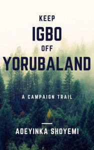 Title: Keep Igbo Off Yorubaland, Author: Adeyinka Shoyemi