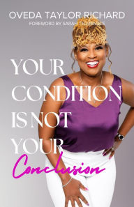 Title: Your Condition is Not Your Conclusion, Author: Oveda Taylor-Richard