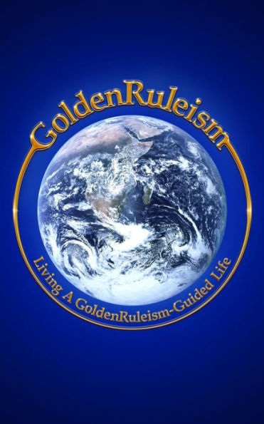 GoldenRuleism: Living a GoldenRuleism-Guided Life