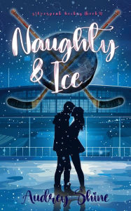 Title: Naughty & Ice (A Silverpeak Sabres College Hockey RomanceBook 3), Author: Audrey Shine