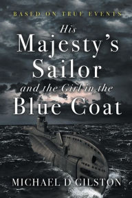 Title: His Majesty's Sailor and the Girl in the Blue Coat, Author: Michael D Gilston