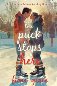 Title: The Puck Stops Here (A Timberlake Titans Hockey RomanceBook 4), Author: Fiona Grace