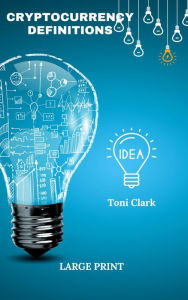 Title: Cryptocurrency Definitions: Large Print, Author: Toni Clark