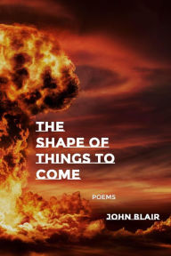 Title: The Shape of Things to Come: Poems, Author: John Blair