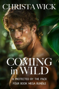 Title: Coming in Wild: A Four Book Protected by the Pack Mega Bundle, Author: Christa Wick