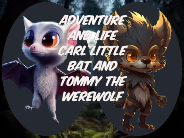 Adventure and life CARL little bat and Tommy the werewolf