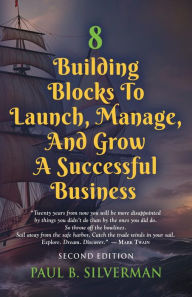 Title: 8 Building Blocks To Launch, Manage, And Grow A Successful Business - Second Edition, Author: Paul B. Silverman