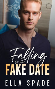 Title: Falling for Her Fake Date, Author: Ella Spade