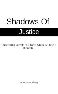 Title: Shadows of Justice: Uncovering Secrets in A Town Where No One is Innocent, Author: Amanda Worthing