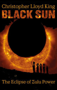 Title: Black Sun: The Eclipse of Zulu Power, Author: Christopher Lloyd King