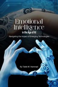 Title: Emotional Intelligence in the Age of AI: Navigating the impact of Emerging Technologies, Author: Taleb M Hammad