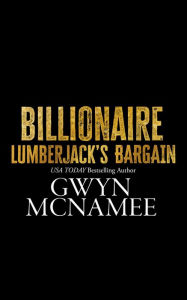 Title: Billionaire Lumberjack's Bargain: A Standalone Billionaire Mountain Man Forced Proximity Single Mom Reverse Age Gap Romance, Author: Gwyn Mcnamee