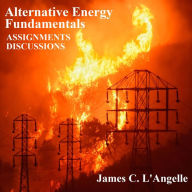 Title: Alternative Energy Fundamentals: Assignments/Discussions, Author: James Langelle