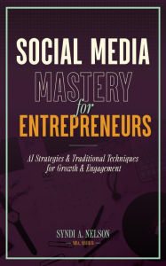 Title: Social Media Mastery for Entrepreneurs: AI Strategies & Traditional Techniques for Growth & Engagement, Author: Syndi Nelson