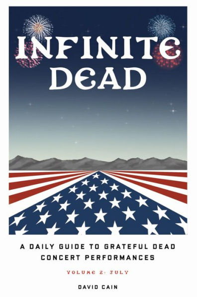 Infinite Dead: A Daily Guide To Grateful Dead Concert Performances - Volume 2: July