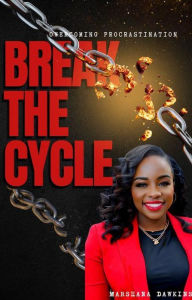 Title: Break the Cycle....Overcoming Procrastination, Author: Marshana Dawkins