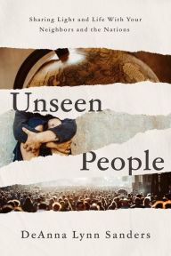 Title: Unseen People: Sharing Light and Life with Your Neighbors and the Nations, Author: DeAnna Lynn Sanders