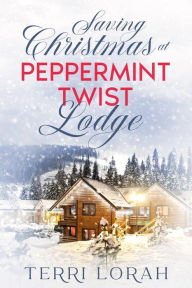 Title: Saving Christmas at Peppermint Twist Lodge, Author: Terri Lorah