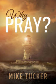 Title: Why Pray?, Author: Mike Tucker