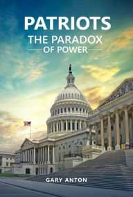 Title: Patriots: The Paradox of Power, Author: Gary Anton