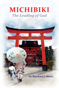 Title: Michibiki: The Leading of God, Author: Raymond S. Moore