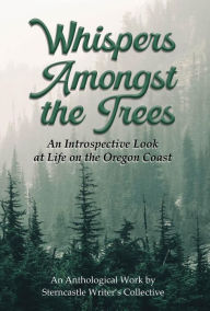 Title: Whispers Amongst the Trees: An Introspective Look at Life on the Oregon Coast, Author: Sterncastle Writer's Collective