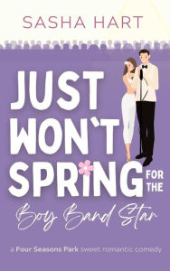 Title: Just Won't Spring for the Boy Band Star: A Sweet Celebrity Secret Identity Romcom, Author: Sasha Hart