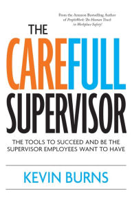 Title: The CareFull Supervisor: The Tools to Succeed and Be the Supervisor Employees Want to Have, Author: Kevin  Burns