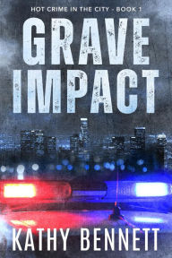 Title: GRAVE IMPACT: Hot Crime in the City - Book 1, Author: Kathy Bennett